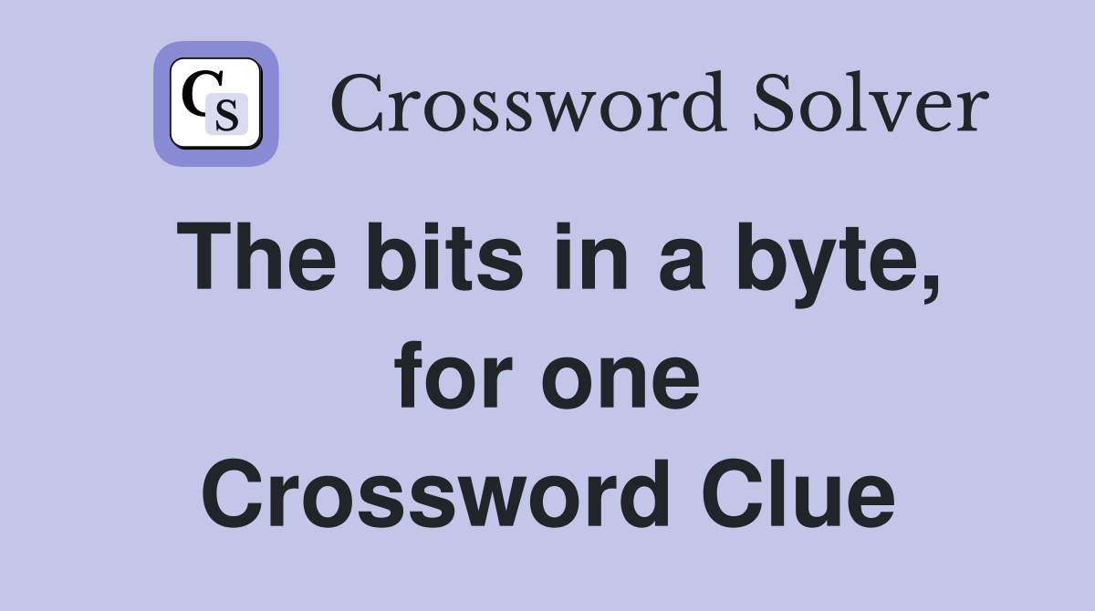 The bits in a byte, for one Crossword Clue Answers Crossword Solver